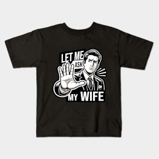 Let Me Ask My Wife: Husband's Ultimate Response Kids T-Shirt